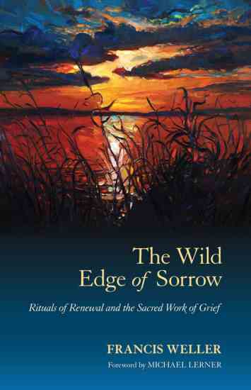 Francis Weller highlights the intimate bond between grief and gratitude, sorrow and intimacy in "The Wild Edge of Sorrow."